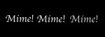 “Mime! Mime! Mime!” by Thomas Levi Gibson