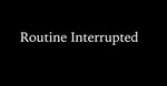 Routine Interrupted